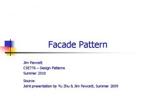 Facade Pattern Jim Fawcett CSE 776 Design Patterns