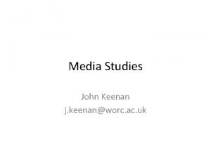 Media Studies John Keenan j keenanworc ac uk