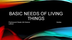 BASIC NEEDS OF LIVING THINGS Firstsecond Grade Life