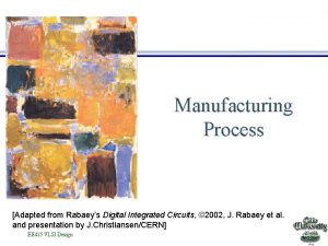 Manufacturing Process Adapted from Rabaeys Digital Integrated Circuits