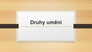 Druhy umn Ve vtvarnm umn rozliujeme kresba malstv