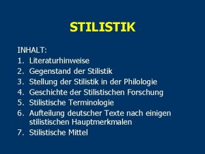 STILISTIK INHALT 1 Literaturhinweise 2 Gegenstand der Stilistik