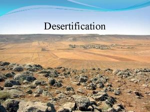 Desertification 1 Desertification Deserts areas of low rainfall
