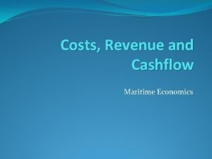 Costs Revenue and Cashflow Maritime Economics Cashflow the
