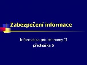 Zabezpeen informace Informatika pro ekonomy II pednka 5