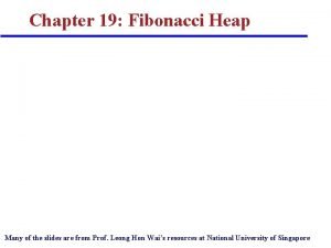Chapter 19 Fibonacci Heap Many of the slides