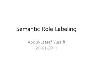 Semantic Role Labeling AbdulLateef Yussiff 20 01 2011