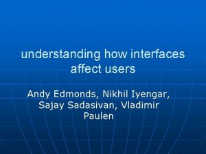 understanding how interfaces affect users Andy Edmonds Nikhil