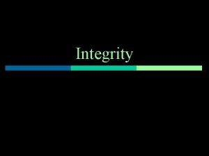 Integrity The definition of Integrity is p Having