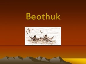 Beothuk Historical Background Beothuks were some of the