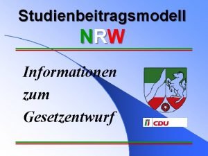 Studienbeitragsmodell NRW Informationen zum Gesetzentwurf Studienbeitragsmodell NRW l