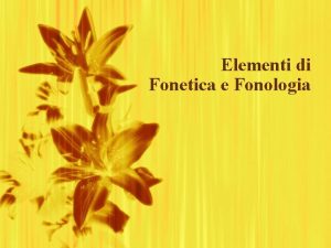 Elementi di Fonetica e Fonologia Parte prima FONETICA