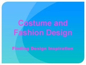 Costume and Fashion Design Finding Design Inspiration What