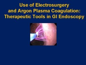 Use of Electrosurgery and Argon Plasma Coagulation Therapeutic