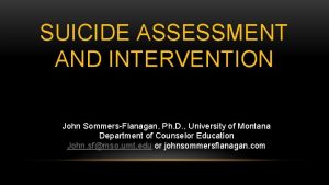 SUICIDE ASSESSMENT AND INTERVENTION John SommersFlanagan Ph D