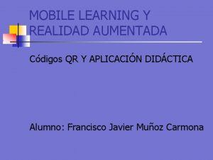 MOBILE LEARNING Y REALIDAD AUMENTADA Cdigos QR Y