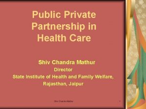 Public Private Partnership in Health Care Shiv Chandra