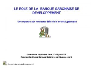 LE ROLE DE LA BANQUE GABONAISE DE DEVELOPPEMENT