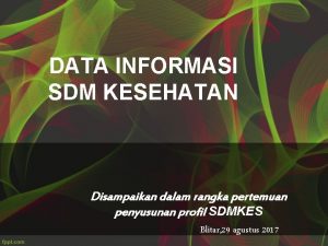 DATA INFORMASI SDM KESEHATAN Disampaikan dalam rangka pertemuan