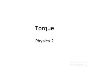 Torque Physics 2 Prepared by Vince Zaccone For