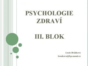 PSYCHOLOGIE ZDRAV III BLOK Lucie Brkov bruzkovafsps muni