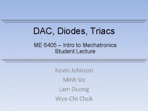 DAC Diodes Triacs ME 6405 Intro to Mechatronics