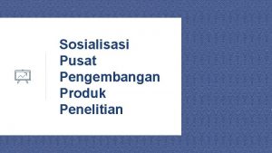 Sosialisasi Pusat Pengembangan Produk Penelitian 1 Struktur Organisasi