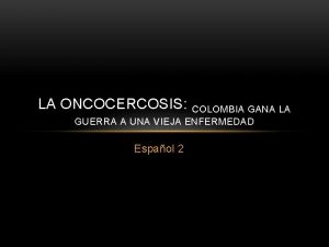 LA ONCOCERCOSIS COLOMBIA GANA LA GUERRA A UNA