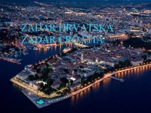 ZADAR HRVATSKA ZADAR CROATIA Zadar ima nekaj esar