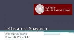 Letteratura Spagnola I Prof Marco Federici Universit LOrientale Letteratura Spagnola I Prof Marco Federici Universit LOrientale
