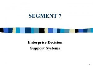 SEGMENT 7 Enterprise Decision Support Systems 1 Enterprise