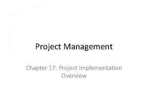 Project Management Chapter 17 Project Implementation Overview Project