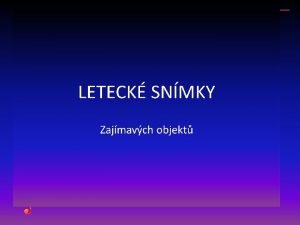 Leteck snmky zajmavch objekt byly poizovny pi vyhldkovch