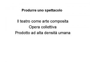 Produrre uno spettacolo Il teatro come arte composita