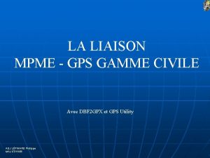 LA LIAISON MPME GPS GAMME CIVILE Avec DBF LA LIAISON MPME GPS GAMME CIVILE Avec DBF