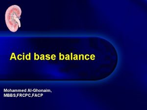 Acid base balance Mohammed AlGhonaim MBBS FRCPC FACP