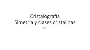 Cristalografa Simetra y clases cristalinas 2007 CLASIFICACIN DE