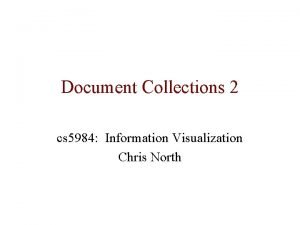 Document Collections 2 cs 5984 Information Visualization Chris