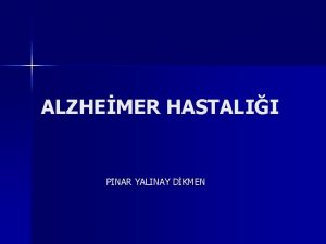 ALZHEMER HASTALII PINAR YALINAY DKMEN n n n