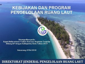 KEBIJAKAN DAN PROGRAM PENGELOLAAN RUANG LAUT Disampaikan pada