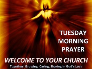 TUESDAY MORNING PRAYER WELCOME TO YOUR CHURCH Together