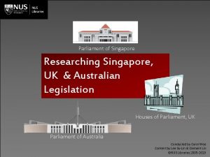 Parliament of Singapore Researching Singapore UK Australian Legislation