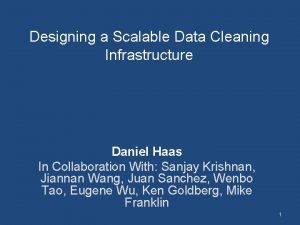 Designing a Scalable Data Cleaning Infrastructure Daniel Haas