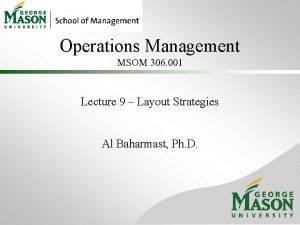 Operations Management MSOM 306 001 Lecture 9 Layout