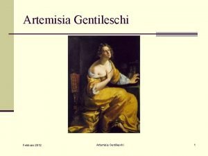 Artemisia Gentileschi Febbraio 2012 Artemisia Gentileschi 1 Nacque