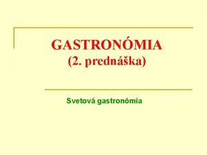 GASTRONMIA 2 prednka Svetov gastronmia Uebn otzky 1