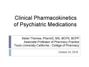 Clinical Pharmacokinetics of Psychiatric Medications Kelan Thomas Pharm