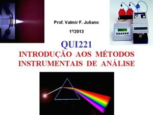 Prof Valmir F Juliano 12013 QUI 221 INTRODUO