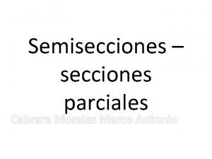 Semisecciones secciones parciales Objetivos del tema Al finalizar