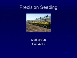 Precision Seeding Matt Braun Soil 4213 Precision Seeding